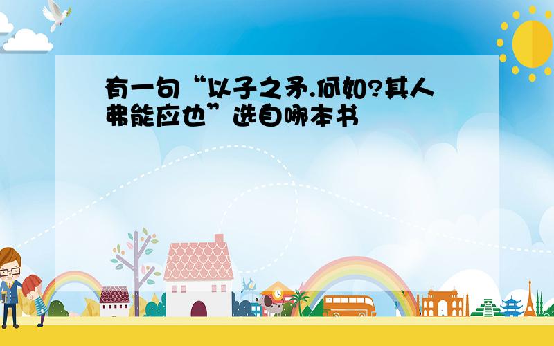 有一句“以子之矛.何如?其人弗能应也”选自哪本书