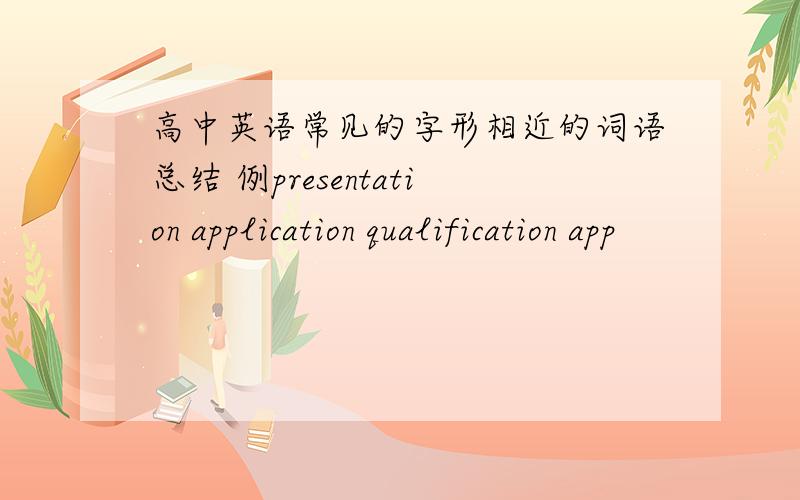 高中英语常见的字形相近的词语总结 例presentation application qualification app