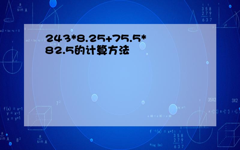 243*8.25+75.5*82.5的计算方法