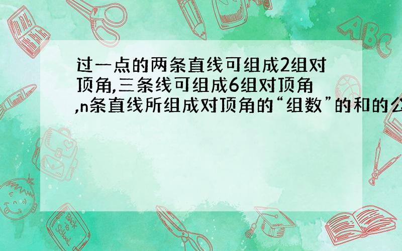 过一点的两条直线可组成2组对顶角,三条线可组成6组对顶角,n条直线所组成对顶角的“组数”的和的公式