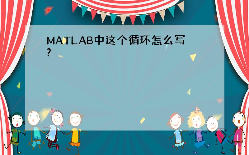 MATLAB中这个循环怎么写?