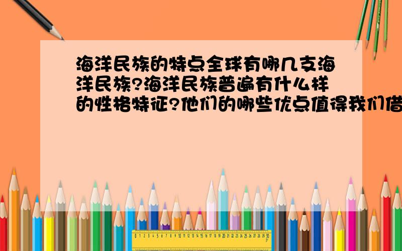 海洋民族的特点全球有哪几支海洋民族?海洋民族普遍有什么样的性格特征?他们的哪些优点值得我们借鉴?他们的哪些心理或活动需要