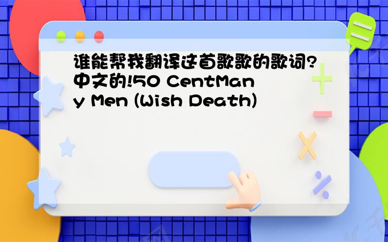 谁能帮我翻译这首歌歌的歌词?中文的!50 CentMany Men (Wish Death)