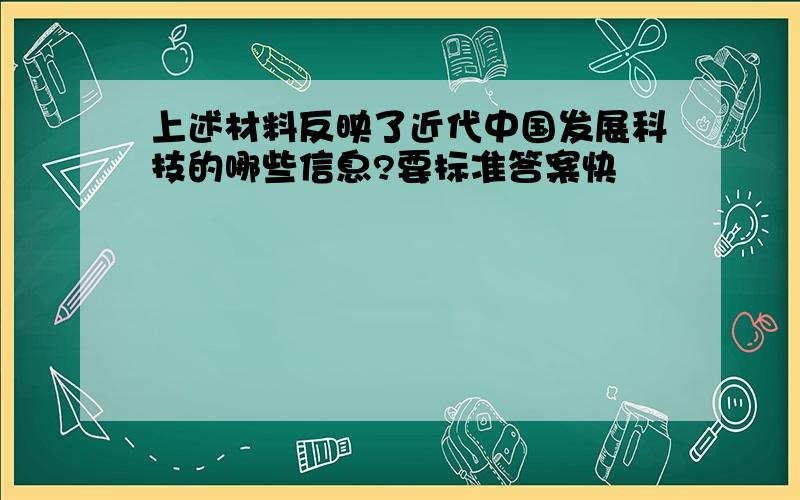 上述材料反映了近代中国发展科技的哪些信息?要标准答案快