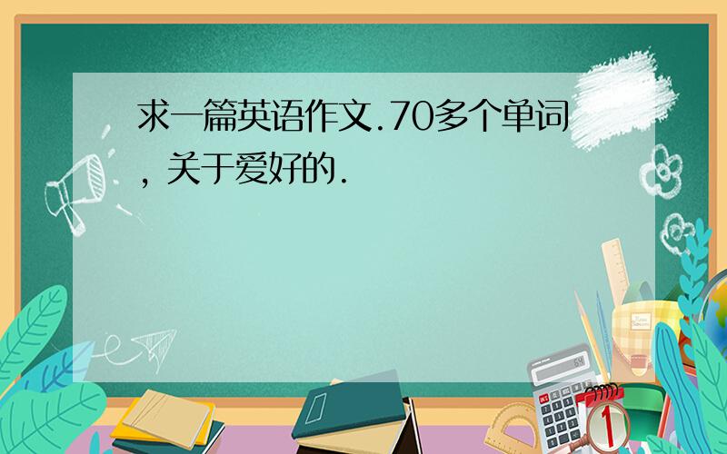 求一篇英语作文.70多个单词, 关于爱好的.