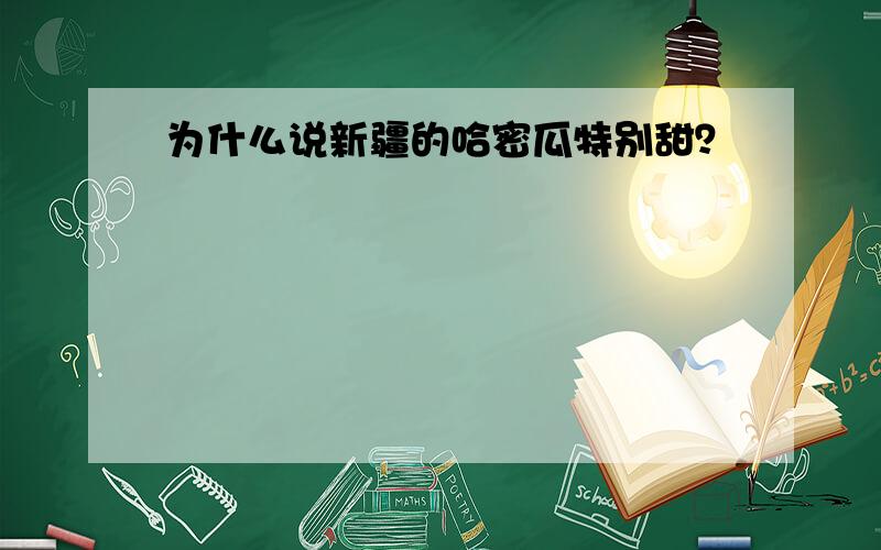 为什么说新疆的哈密瓜特别甜？