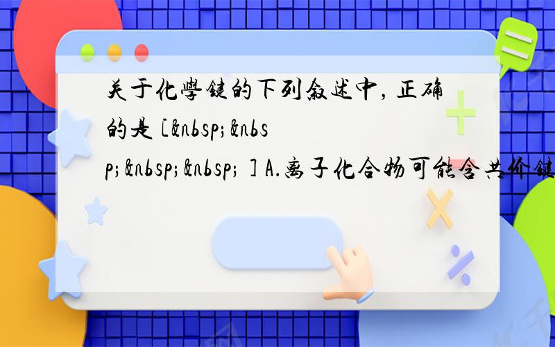 关于化学键的下列叙述中，正确的是 [     ] A．离子化合物可能含共价键