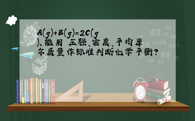 A(g)+B(g)=2C(g),能用 压强、密度、平均摩尔质量作标准判断化学平衡?