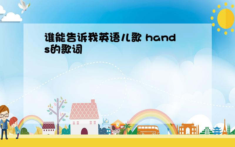 谁能告诉我英语儿歌 hands的歌词