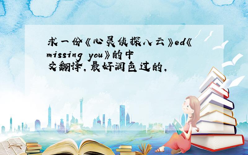 求一份《心灵侦探八云》ed《missing you》的中文翻译,最好润色过的,