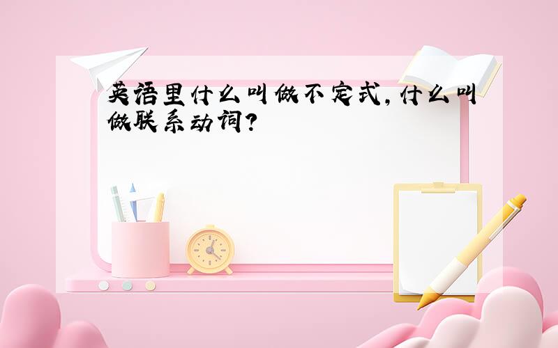 英语里什么叫做不定式,什么叫做联系动词?