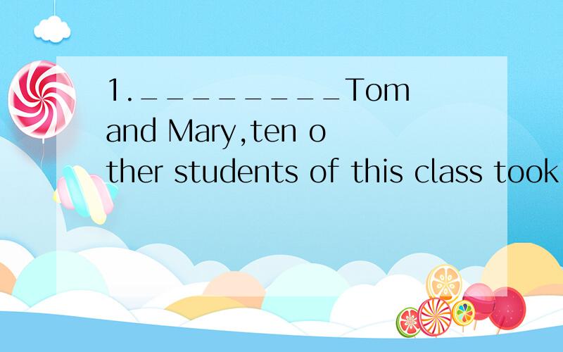 1.________Tom and Mary,ten other students of this class took