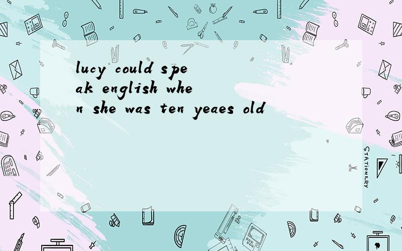 lucy could speak english when she was ten yeaes old