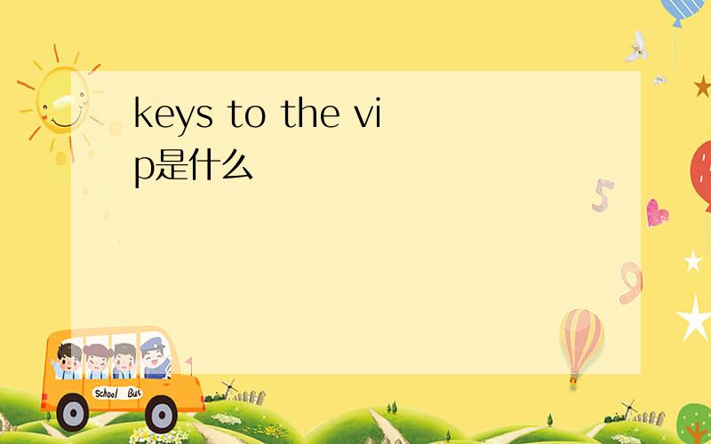 keys to the vip是什么