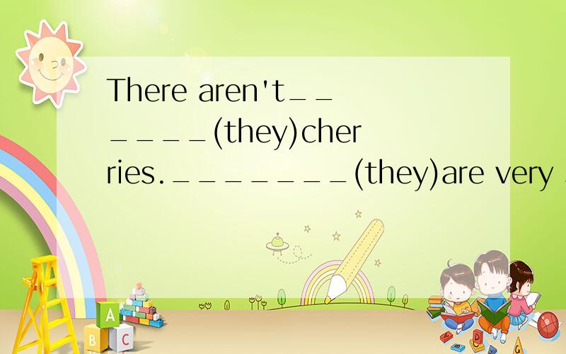 There aren't______(they)cherries._______(they)are very sweet