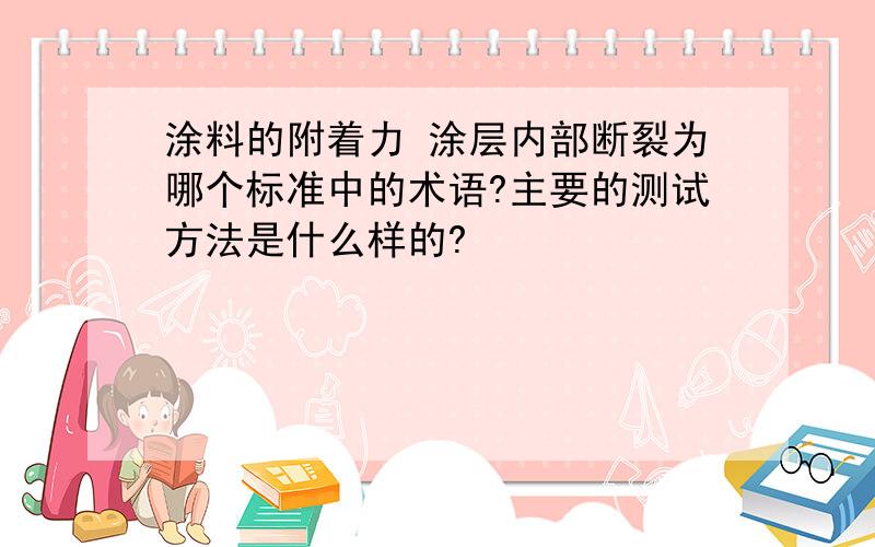 涂料的附着力 涂层内部断裂为哪个标准中的术语?主要的测试方法是什么样的?