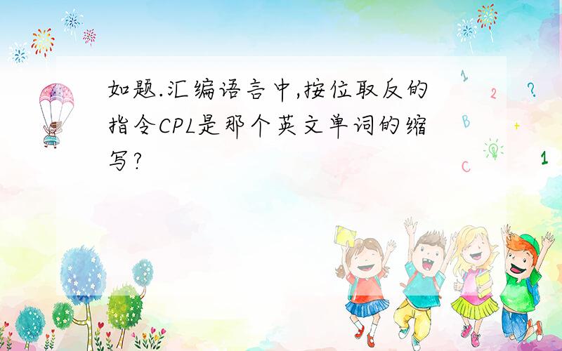 如题.汇编语言中,按位取反的指令CPL是那个英文单词的缩写?