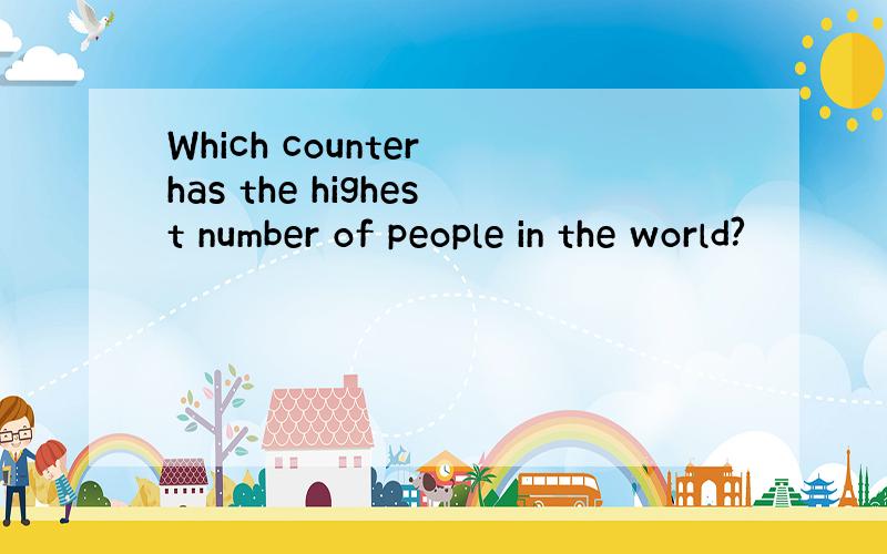 Which counter has the highest number of people in the world?