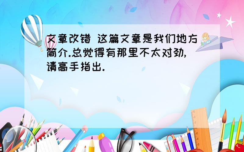 文章改错 这篇文章是我们地方简介.总觉得有那里不太对劲,请高手指出.