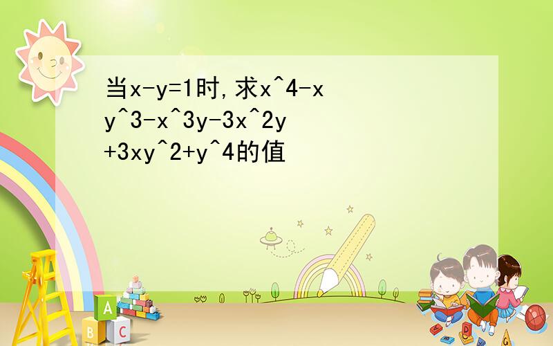 当x-y=1时,求x^4-xy^3-x^3y-3x^2y+3xy^2+y^4的值