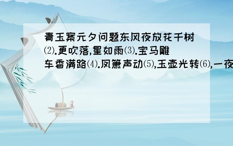 青玉案元夕问题东风夜放花千树⑵.更吹落,星如雨⑶.宝马雕车香满路⑷.凤箫声动⑸,玉壶光转⑹,一夜鱼龙舞⑺. 蛾儿雪柳黄金