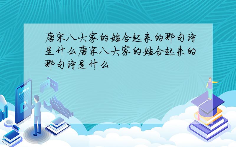 唐宋八大家的姓合起来的那句诗是什么唐宋八大家的姓合起来的那句诗是什么