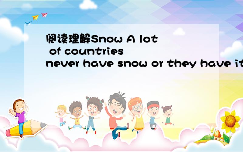 阅读理解Snow A lot of countries never have snow or they have it