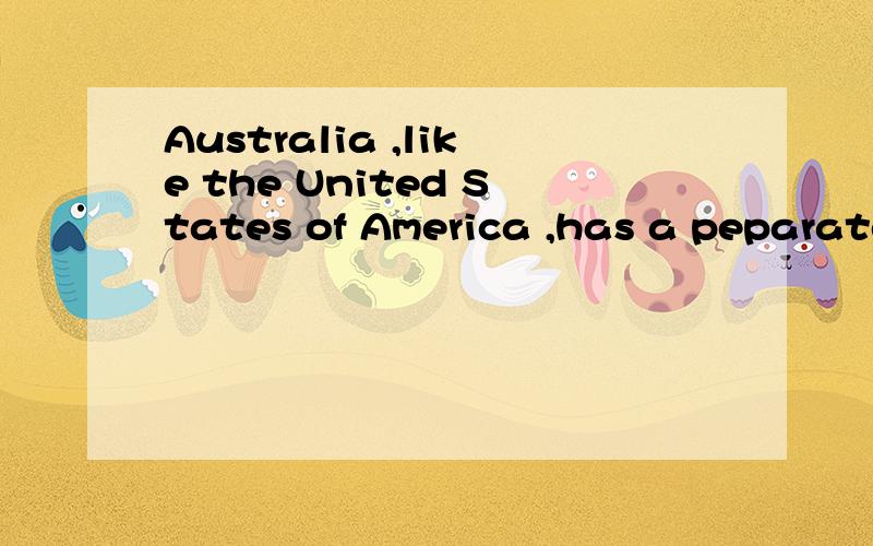 Australia ,like the United States of America ,has a peparate