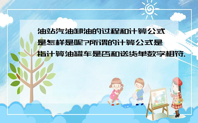 油站汽油卸油的过程和计算公式是怎样是呢?所谓的计算公式是指计算油罐车是否和送货单数字相符.