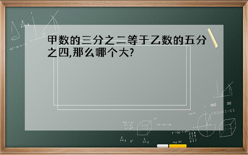 甲数的三分之二等于乙数的五分之四,那么哪个大?