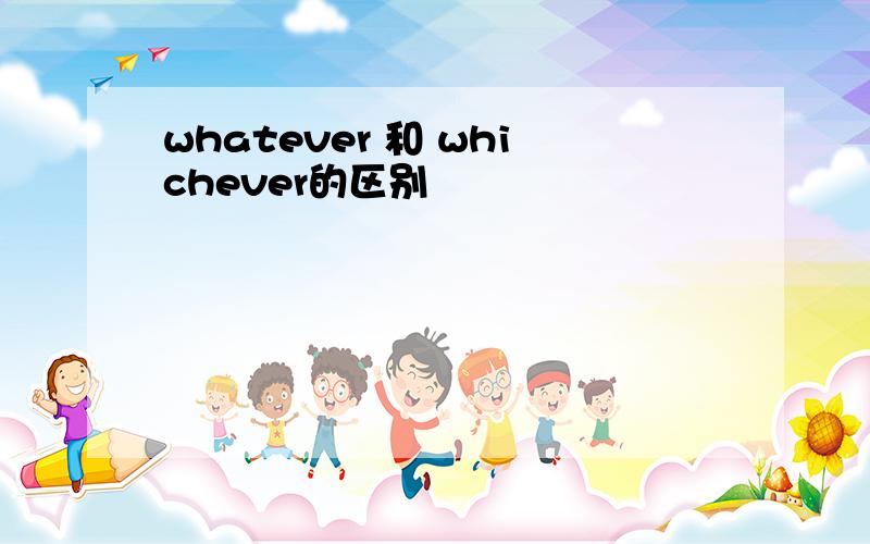 whatever 和 whichever的区别