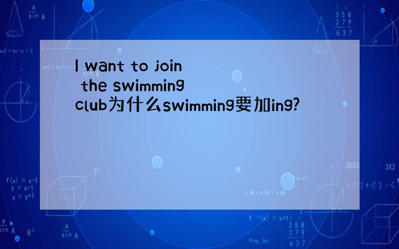 I want to join the swimming club为什么swimming要加ing?