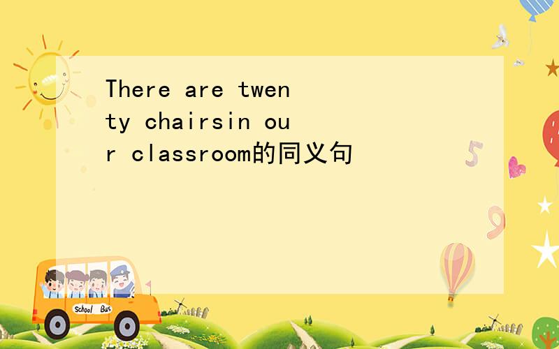 There are twenty chairsin our classroom的同义句