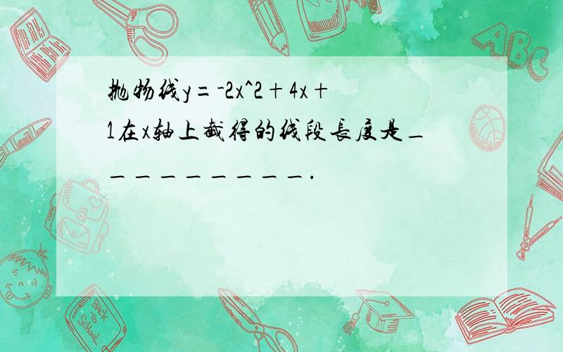 抛物线y=-2x^2+4x+1在x轴上截得的线段长度是_________.