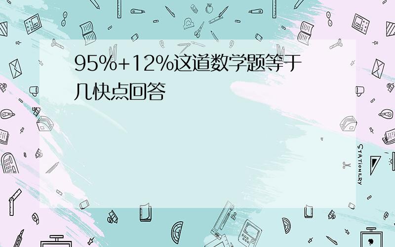 95%+12%这道数学题等于几快点回答