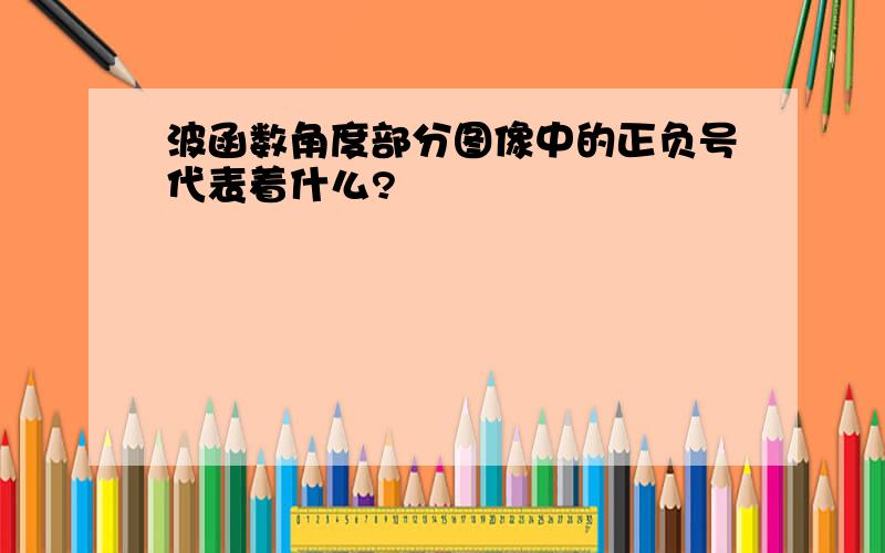 波函数角度部分图像中的正负号代表着什么?