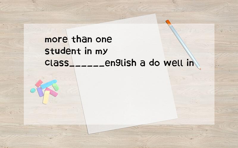 more than one student in my class______english a do well in