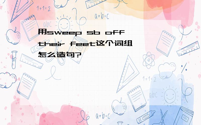 用sweep sb off their feet这个词组怎么造句?