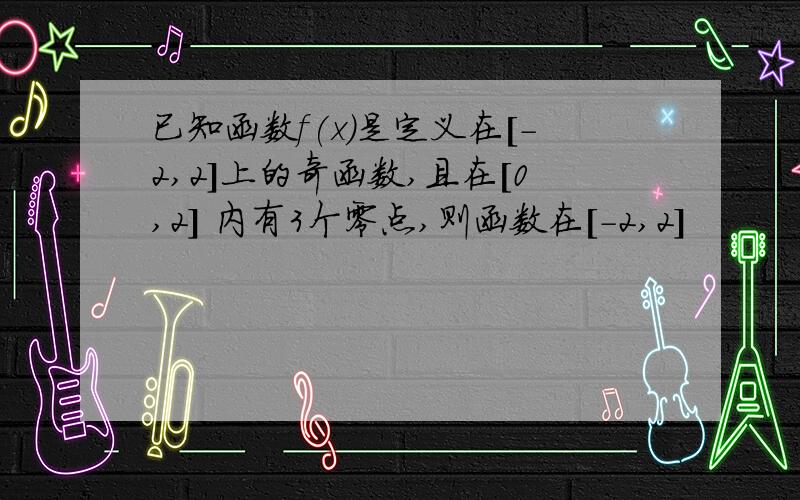 已知函数f(x)是定义在［-2,2］上的奇函数,且在[0,2] 内有3个零点,则函数在［-2,2］