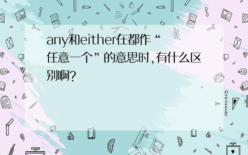 any和either在都作“任意一个”的意思时,有什么区别啊?