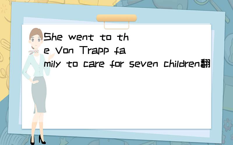 She went to the Von Trapp family to care for seven children翻