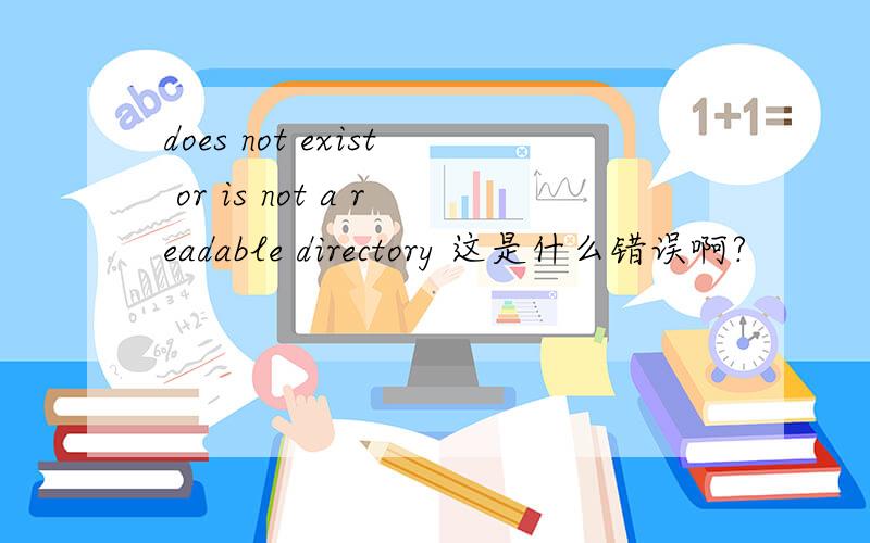 does not exist or is not a readable directory 这是什么错误啊?