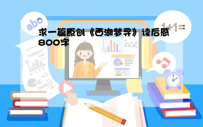 求一篇原创《西湖梦寻》读后感800字