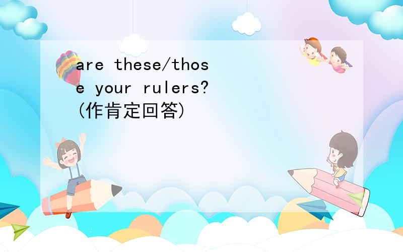 are these/those your rulers?(作肯定回答)