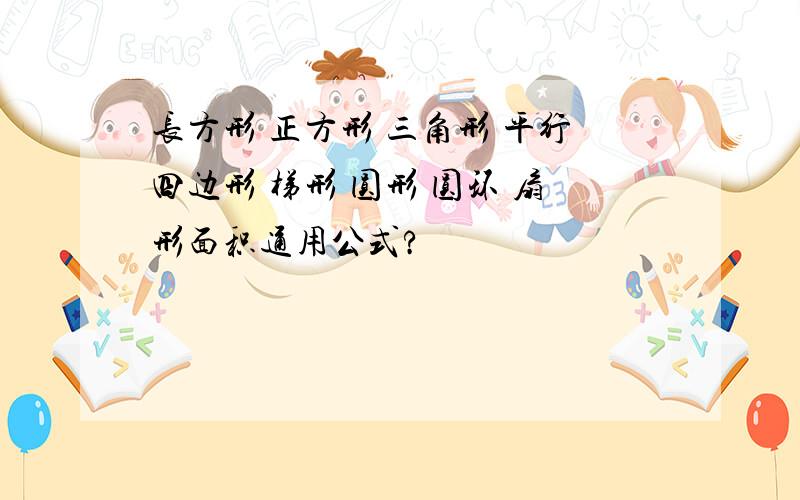 长方形 正方形 三角形 平行四边形 梯形 圆形 圆环 扇形面积通用公式?