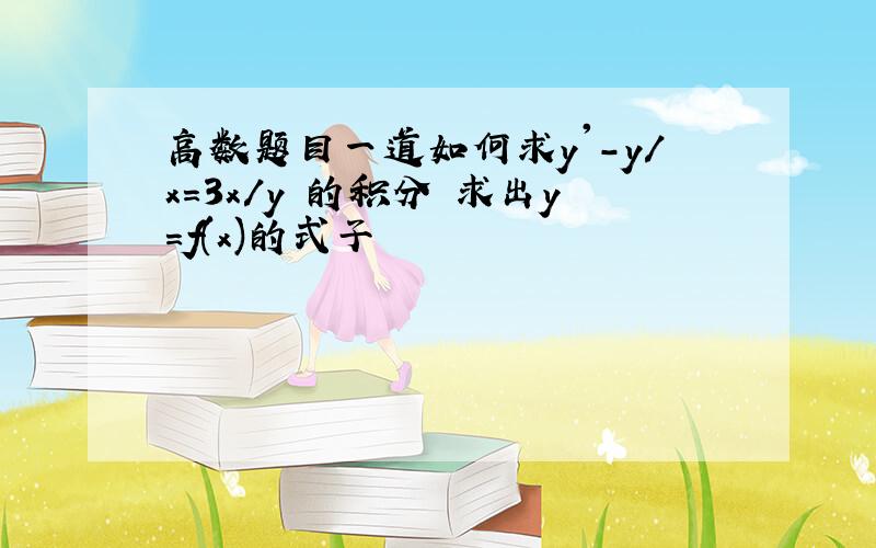 高数题目一道如何求y'-y/x=3x/y 的积分 求出y=f(x)的式子