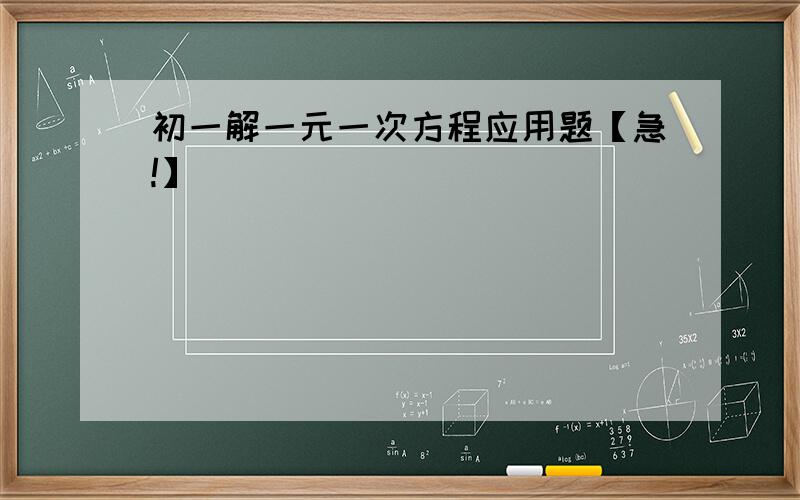 初一解一元一次方程应用题【急!】