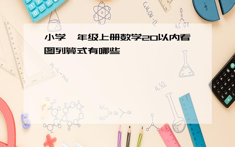 小学一年级上册数学20以内看图列算式有哪些