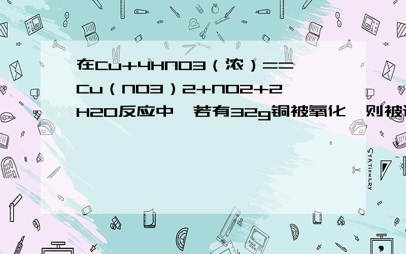 在Cu+4HNO3（浓）==Cu（NO3）2+NO2+2H2O反应中,若有32g铜被氧化,则被还原的HNO3的物质的量是