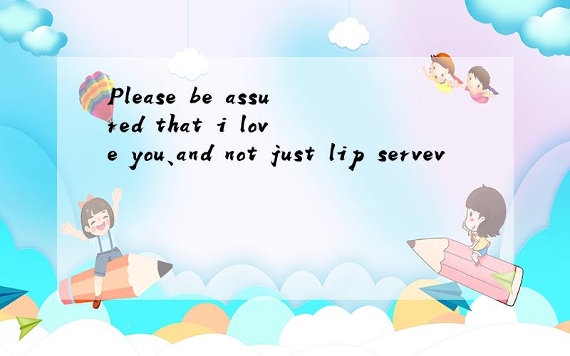 Please be assured that i love you、and not just lip servev